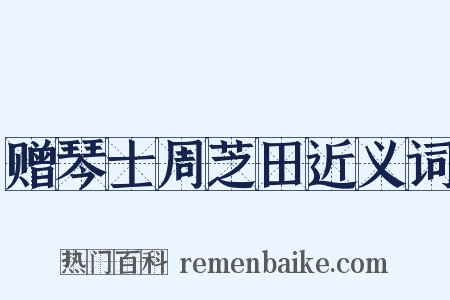 赠琴士周芝田近义词是什么意思的图片